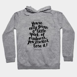 You Are Only Given a Little Spark of Madness You Must Not Lose It Hoodie